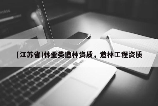 [江蘇省]林業類造林資質，造林工程資質