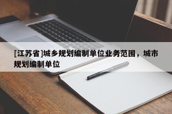 [江蘇省]城鄉規劃編制單位業務范圍，城市規劃編制單位