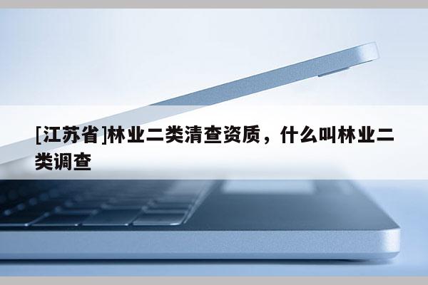[江蘇省]林業二類清查資質，什么叫林業二類調查