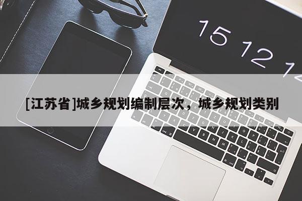 [江蘇省]城鄉規劃編制層次，城鄉規劃類別