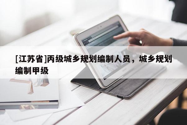 [江蘇省]丙級城鄉規劃編制人員，城鄉規劃編制甲級