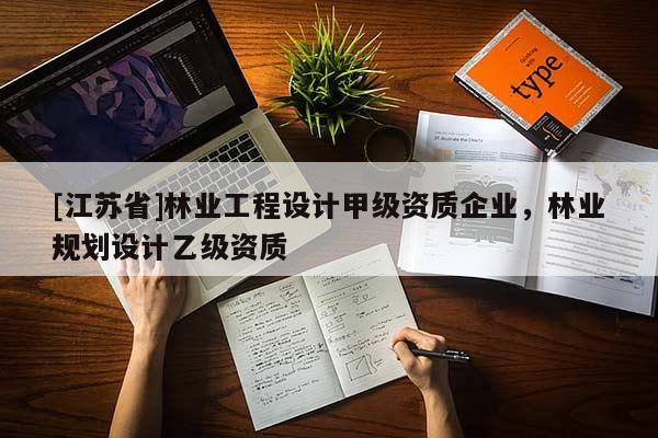 [江蘇省]林業工程設計甲級資質企業，林業規劃設計乙級資質