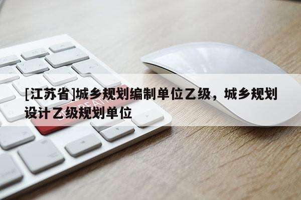 [江蘇省]城鄉規劃編制單位乙級，城鄉規劃設計乙級規劃單位