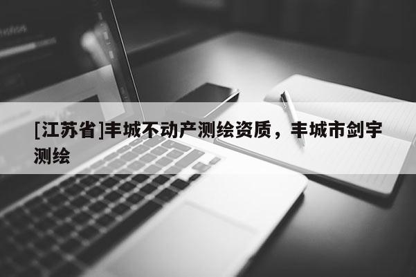 [江蘇省]豐城不動(dòng)產(chǎn)測(cè)繪資質(zhì)，豐城市劍宇測(cè)繪