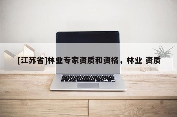 [江蘇省]林業專家資質和資格，林業 資質