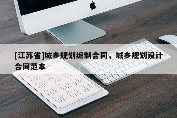 [江蘇省]城鄉規劃編制合同，城鄉規劃設計合同范本