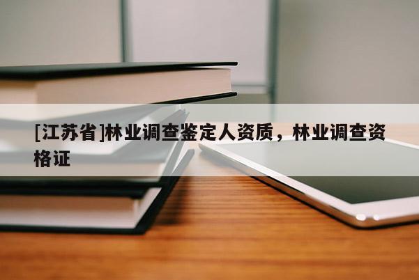 [江蘇省]林業調查鑒定人資質，林業調查資格證