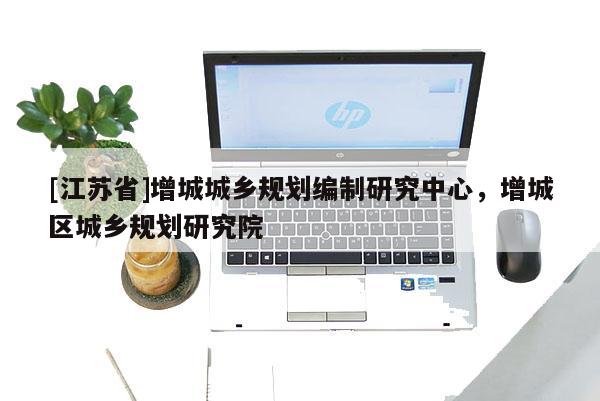[江蘇省]增城城鄉規劃編制研究中心，增城區城鄉規劃研究院