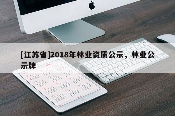 [江蘇省]2018年林業資質公示，林業公示牌