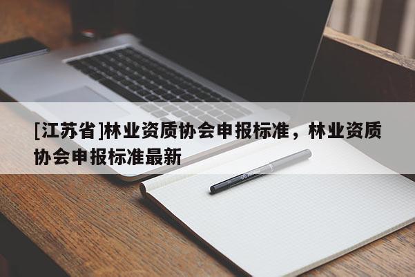 [江蘇省]林業資質協會申報標準，林業資質協會申報標準最新