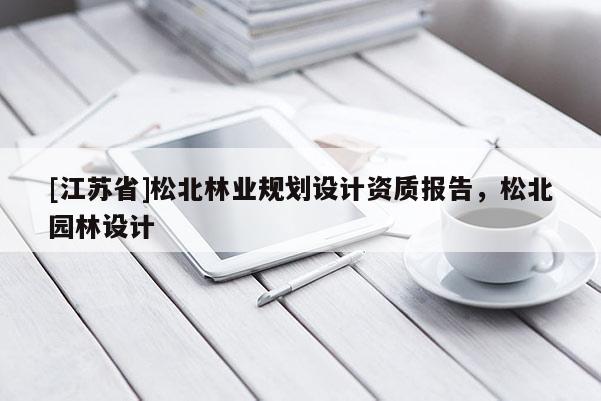 [江蘇省]松北林業(yè)規(guī)劃設(shè)計(jì)資質(zhì)報告，松北園林設(shè)計(jì)