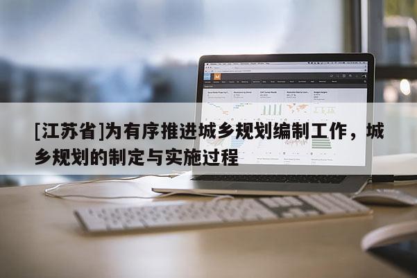 [江蘇省]為有序推進城鄉規劃編制工作，城鄉規劃的制定與實施過程