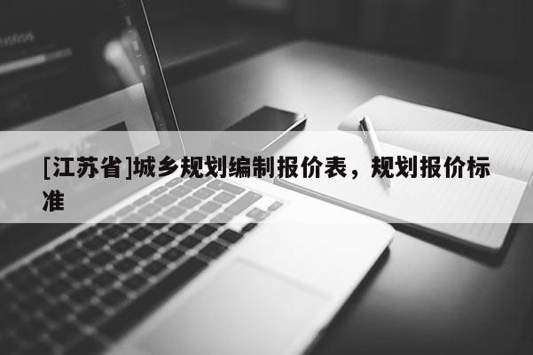 [江蘇省]城鄉(xiāng)規(guī)劃編制報(bào)價(jià)表，規(guī)劃報(bào)價(jià)標(biāo)準(zhǔn)
