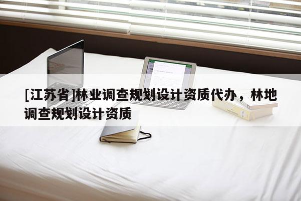 [江蘇省]林業調查規劃設計資質代辦，林地調查規劃設計資質