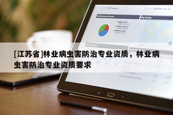 [江蘇省]林業病蟲害防治專業資質，林業病蟲害防治專業資質要求