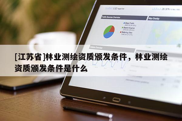 [江蘇省]林業測繪資質頒發條件，林業測繪資質頒發條件是什么