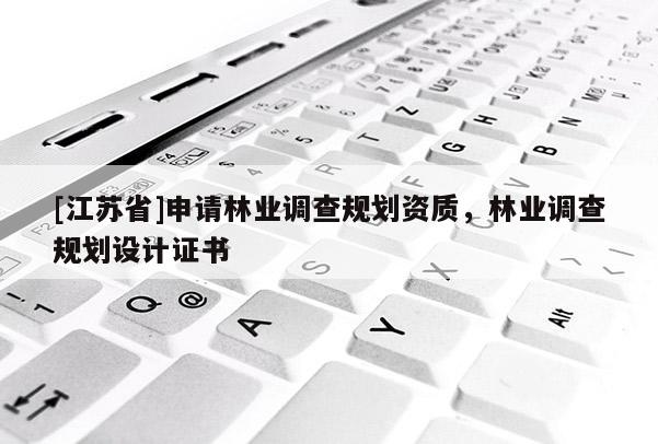 [江蘇省]申請林業調查規劃資質，林業調查規劃設計證書