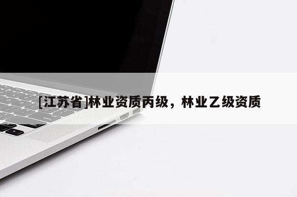 [江蘇省]林業(yè)資質(zhì)丙級(jí)，林業(yè)乙級(jí)資質(zhì)