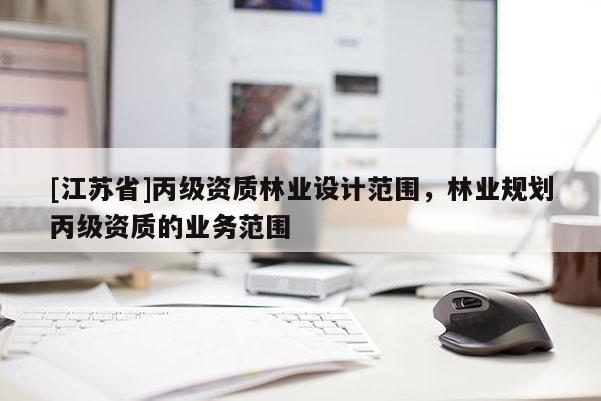 [江蘇省]丙級資質林業設計范圍，林業規劃丙級資質的業務范圍