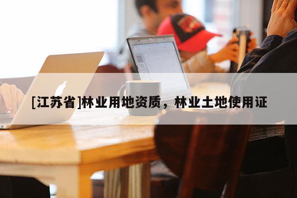 [江蘇省]林業用地資質，林業土地使用證