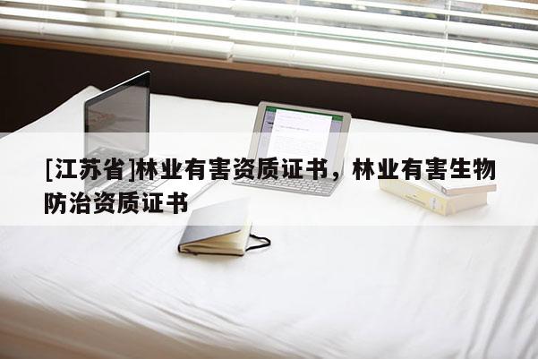 [江蘇省]林業(yè)有害資質(zhì)證書，林業(yè)有害生物防治資質(zhì)證書