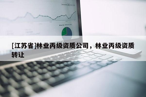 [江蘇省]林業丙級資質公司，林業丙級資質轉讓