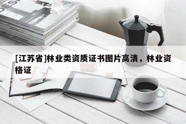 [江蘇省]林業類資質證書圖片高清，林業資格證