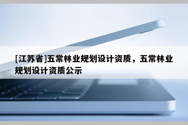 [江蘇省]五常林業規劃設計資質，五常林業規劃設計資質公示