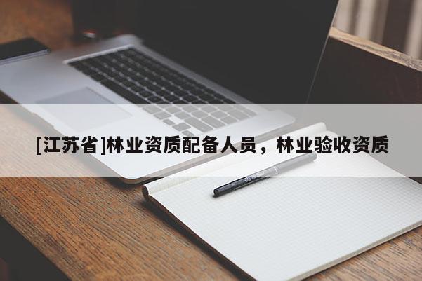 [江蘇省]林業資質配備人員，林業驗收資質