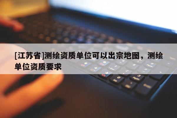 [江蘇省]測繪資質單位可以出宗地圖，測繪單位資質要求