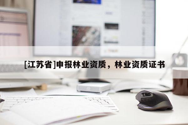 [江蘇省]申報林業(yè)資質(zhì)，林業(yè)資質(zhì)證書