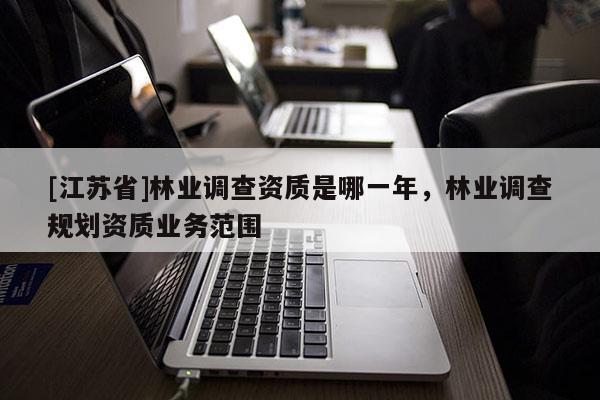 [江蘇省]林業調查資質是哪一年，林業調查規劃資質業務范圍