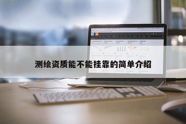 測繪資質能不能掛靠的簡單介紹