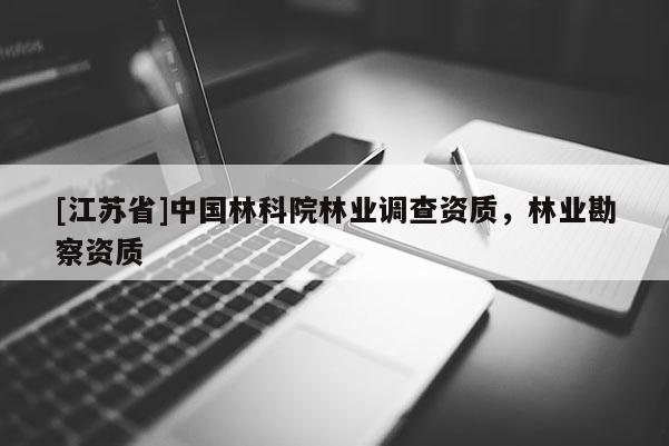 [江蘇省]中國林科院林業調查資質，林業勘察資質