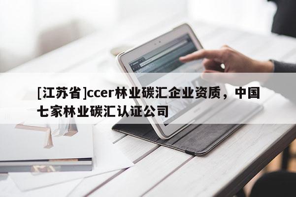 [江蘇省]ccer林業碳匯企業資質，中國七家林業碳匯認證公司