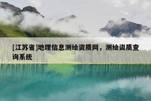 [江蘇省]地理信息測繪資質網，測繪資質查詢系統