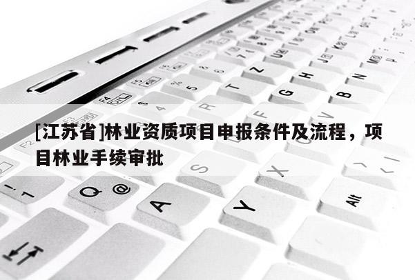 [江蘇省]林業資質項目申報條件及流程，項目林業手續審批