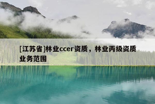 [江蘇省]林業ccer資質，林業丙級資質業務范圍