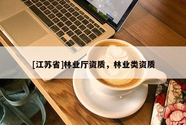 [江蘇省]林業廳資質，林業類資質