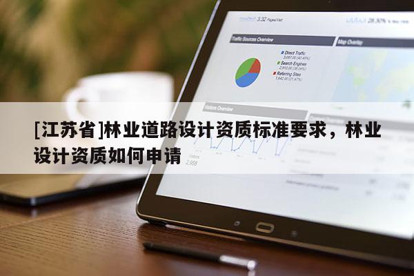 [江蘇省]林業道路設計資質標準要求，林業設計資質如何申請