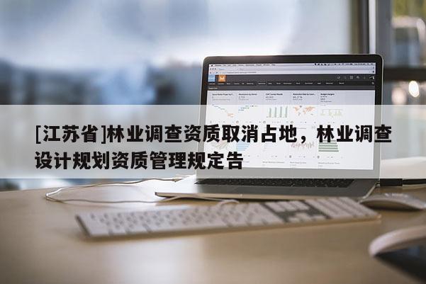 [江蘇省]林業調查資質取消占地，林業調查設計規劃資質管理規定告