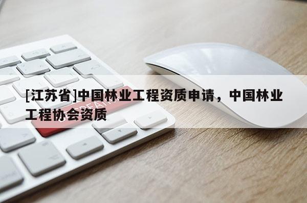 [江蘇省]中國林業工程資質申請，中國林業工程協會資質
