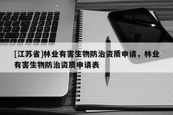 [江蘇省]林業有害生物防治資質申請，林業有害生物防治資質申請表