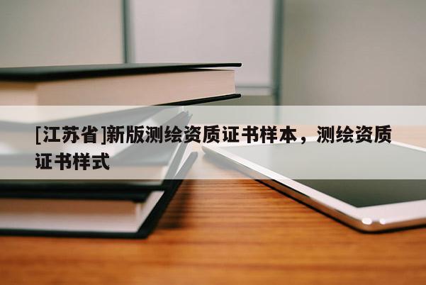 [江蘇省]新版測繪資質(zhì)證書樣本，測繪資質(zhì)證書樣式