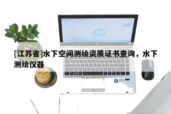[江蘇省]水下空間測繪資質證書查詢，水下測繪儀器
