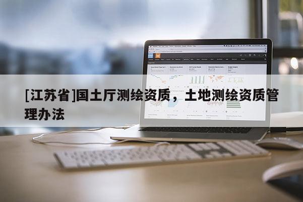 [江蘇省]國土廳測繪資質(zhì)，土地測繪資質(zhì)管理辦法