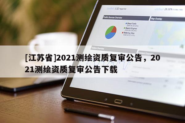 [江蘇省]2021測繪資質復審公告，2021測繪資質復審公告下載