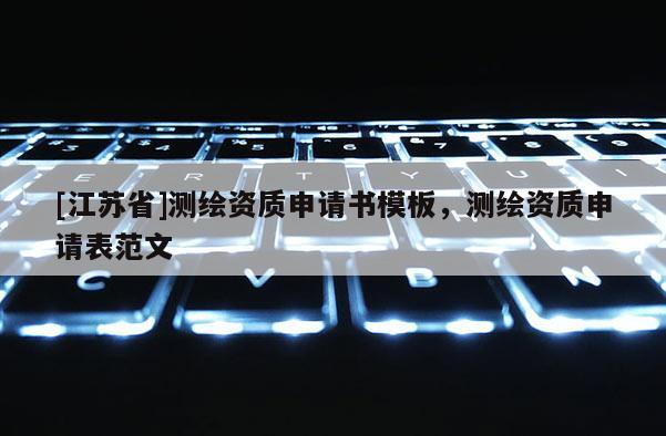 [江蘇省]測繪資質申請書模板，測繪資質申請表范文