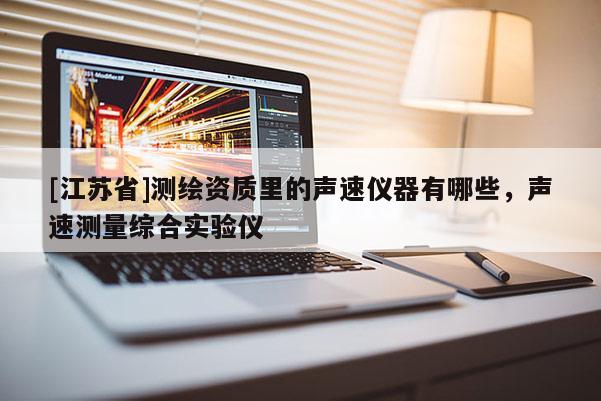 [江蘇省]測(cè)繪資質(zhì)里的聲速儀器有哪些，聲速測(cè)量綜合實(shí)驗(yàn)儀