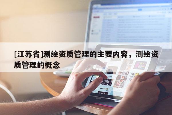 [江蘇省]測繪資質管理的主要內容，測繪資質管理的概念